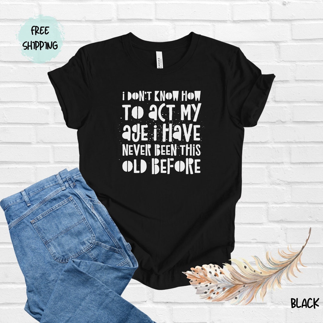 Funny "The Older I Get, The Better I Was!" T-Shirt - 100% Cotton, Unisex, Sizes Small To 5XL, Black