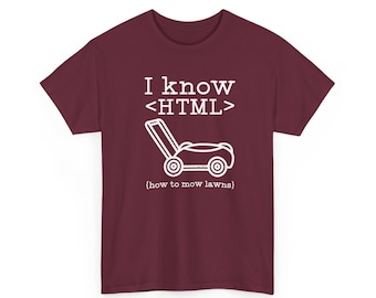 May include: A maroon short-sleeved t-shirt featuring white text that reads I know <HTML> above a line drawing of a lawnmower, with the text {how to mow lawns} printed in white below the lawnmower graphic on the front of the shirt.