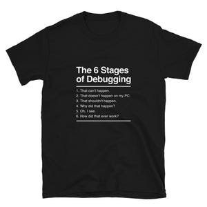 May include: Black t-shirt with white text that reads "The 6 Stages of Debugging" and lists six stages of debugging.