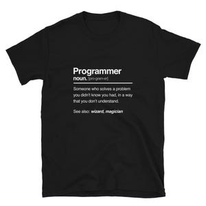 May include: Black t-shirt with white text that reads "Programmer noun. [pro-gram-er] Someone who solves a problem you didn't know you had, in a way that you don't understand. See also: wizard, magician"