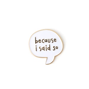 Because I Said So Enamel Pin Mom Pin Bossy Lapel pin for Mom Mother's Day gift Just Because BFF image 1