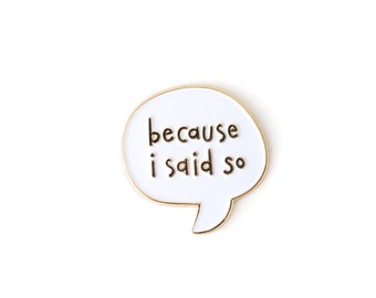 Because I Said So Enamel Pin - Mom Pin - Bossy - Lapel pin for Mom - Mother's Day gift - Just Because - BFF