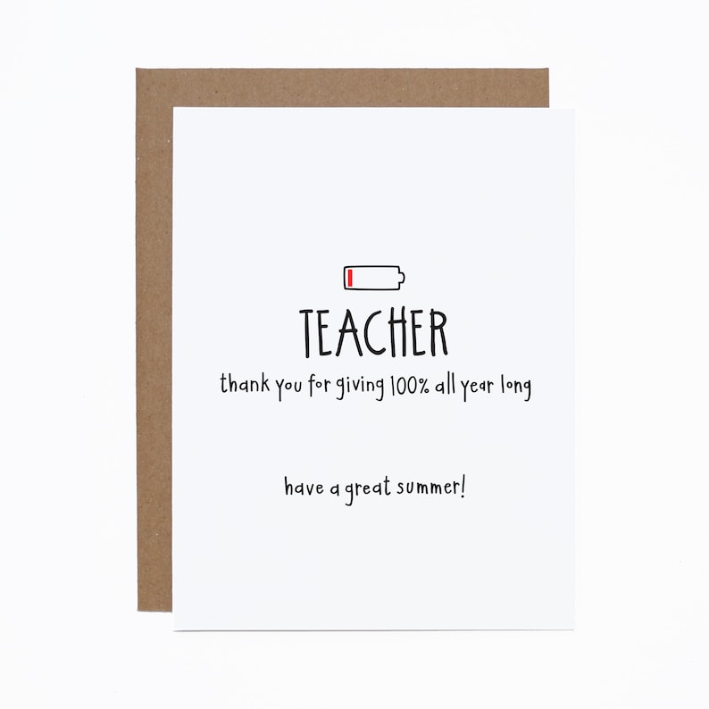 May include: A white card with black text that reads "TEACHER thank you for giving 100% all year long have a great summer!"  A black and red battery icon is above the word "TEACHER".