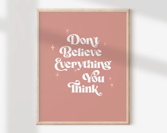 Don't Believe Everything You Think - Self Care Print - Instant Digital Download