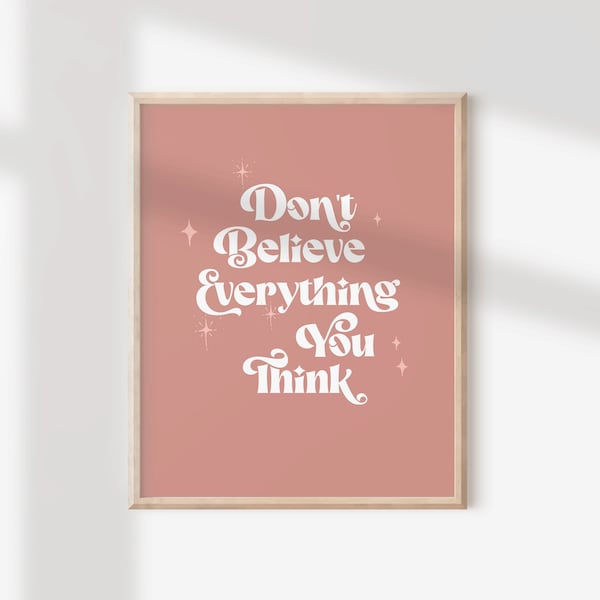 Don't Believe Everything You Think - Self Care Print - Instant Digital Download