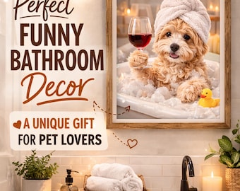 May include: A framed print featuring a dog in a bathtub with a towel on its head, holding a glass of red wine. The print is labeled "Perfect Funny Bathroom Decor" and "A Unique Gift For Pet Lovers". A yellow rubber duck is in the tub.