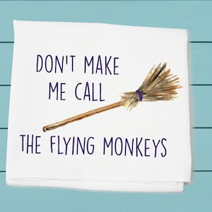 don't make me call the flying monkeys, flour sack towel, Halloween decor, 100 % cotton towels, hostess gift