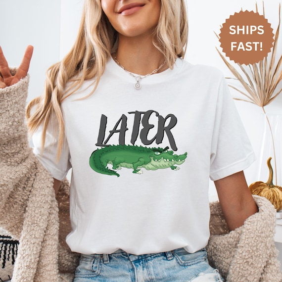 Later Gator Shirt: Funny Alligator Graphic Tee