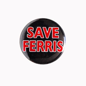 May include: A black button with the words "SAVE FERRIS" in red letters.