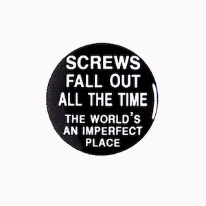 Breakfast Club Pin-back Button or Magnet - Screws Fall Out All the Time, The World's An Imperfect Place, 80s movie quotes, John Bender gift