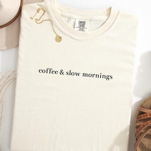 Coffee and Slow Mornings Shirt, Comfort Colors®, Trending Tee, Aesthetic Shirt, Coffee Lover Gift, Minimalistic Shirt