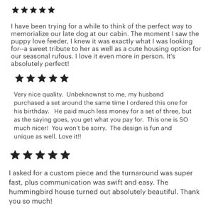 May include: Customer reviews with five-star ratings. Text includes comments about a puppy love feeder, a custom piece, and a hummingbird house. The reviews highlight quality, design, and fast turnaround.