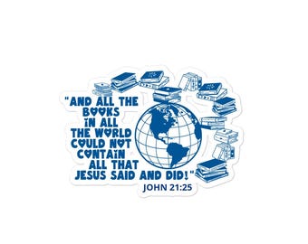 May include: Blue and white graphic with a globe surrounded by books. The text reads "AND ALL THE BOOKS IN ALL THE WORLD COULD NOT CONTAIN ALL THAT JESUS SAID AND DID!" JOHN 21:25