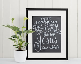 In the Morning When I Rise Give Me Jesus And Coffee - Chalkboard Art Printable