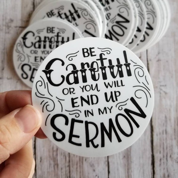 Be Careful Or You Will End Up in My Sermon - vinyl sticker, humorous saying, pastor appreciation, clergy gift, preacher quotes, youth pastor