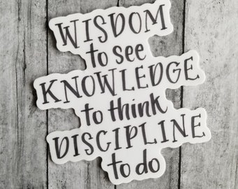 Wisdom to see, Knowledge to think, Discipline to do, vinyl sticker, Christian art, Motivational, Encouraging art work, Durable vinyl sticker