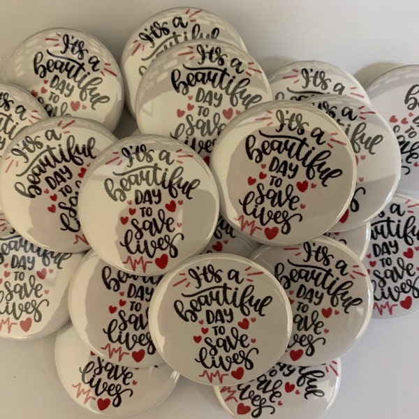 Set of 20 It’s a beautiful day to save lives  theme set of 20 buttons.1",1.25". 1.5" or 2.25" choose from pins, flat, hollow or magnets