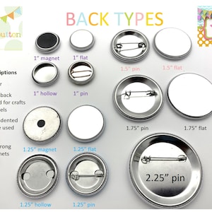 May include: Assortment of 1 inch, 1.25 inch, 1.5 inch, 1.75 inch, and 2.25 inch button backs.  The backs include magnet, flat, hollow, and pin options.  "Back Types" is written at the top of the image.
