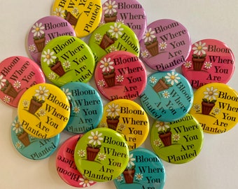 bloom where you are planted colorful bright flower gift buttons set of 20 1", 1.25" or 1.5" pin, flat, hollow or magnet back