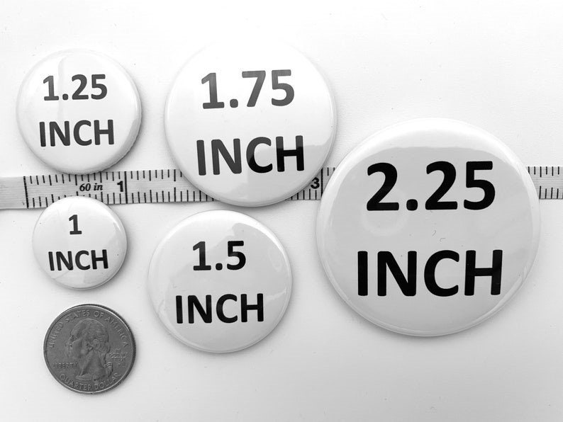 May include: Five white round buttons with black text. The buttons are 1 inch, 1.25 inches, 1.5 inches, 1.75 inches, and 2.25 inches in diameter.