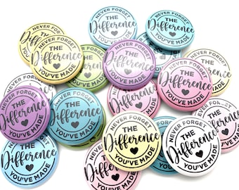 Motivational Inspirational set of TWENTY buttons never forget the difference you've made 1" 1.25" 1.5" or 1.75" pin flat hollow