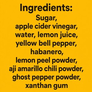 Op de afbeelding: Een gele achtergrond met de zwarte tekst: Ingredients: Sugar, apple cider vinegar, water, lemon juice, yellow bell pepper, habanero, lemon peel powder, aji amarillo chili powder, ghost pepper powder, xanthan gum.