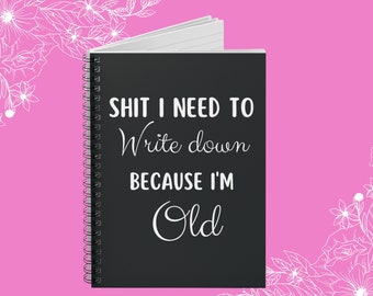 Sh*t I Need To Write Down Because I'm Old Funny Notebook, Funny Journal Gift Idea, Getting Old Birthday Gift, Sarcastic Planner Old People