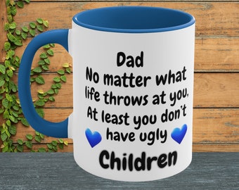 Funny Dad Mug, Dad No Matter What Life Throws At You At Least You Don't Have Ugly Children Coffee Mug, Father's Day Mug, Father Mug