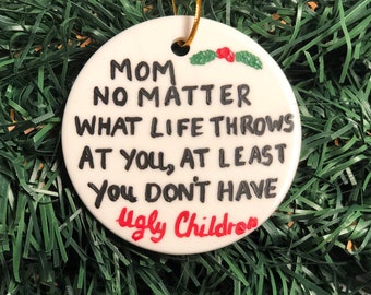 Funny MOM Ornament, Gift For Mom, Ornament for Mom, Mom Ornament, Mom Christmas Ornament, Mom Ugly Children Ornament, Joke Ornament Rude