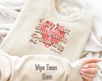I Cry A Lot But I Am So Productive Sweatshirt, I Cry A Lot Design Sweater, Sarcastic Girl Hoodie, Its An Art Sweater, Wipe Tears Here Hoodie