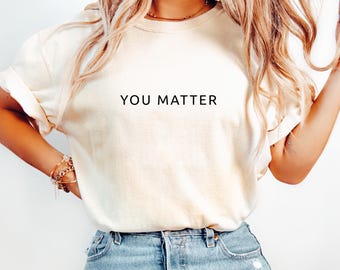 You Matter Comfort Colors®, Mental Health Matter Shirt, Anxiety Sweatshirt, School Psychologist Crewneck, School Counselor Tee, Be Kind Tees