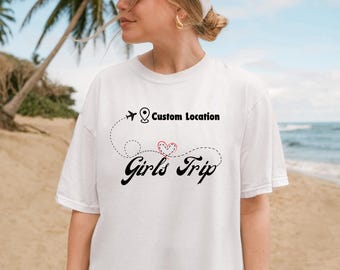 Comfort Colors®Custom Location Girls Trip Shirt, Personalized Trip Shirt, Custom Destination Girls Trip Shirt, Girls Trip,Women Travel Shirt