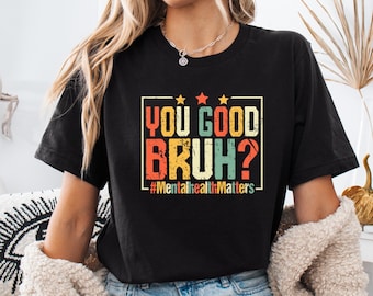 You Good Bruhシャツ - メンタルヘルス啓発Tシャツ - メンタルヘルスマターズTシャツ - サポートとセルフケアアパレル - メンタルヘルスアドボケート
