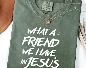 Comfort Colors® Christian Shirt, What a Friend We Have in Jesus Shirt, Bible Verse Shirt, Jesus Shirt, Jesus Lovers Gift, Christian Gifts