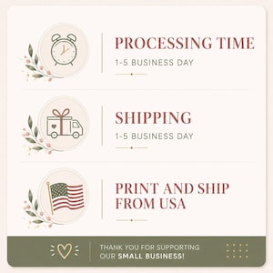 May include: A square informational graphic with a cream background featuring three circular icons with floral accents. The text reads: PROCESSING TIME 1-5 BUSINESS DAY, SHIPPING 1-5 BUSINESS DAY, PRINT AND SHIP FROM USA, and THANK YOU FOR SUPPORTING OUR SMALL BUSINESS!