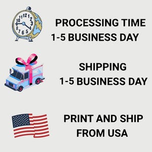 May include: Image with text: "PROCESSING TIME 1-5 BUSINESS DAY", "SHIPPING 1-5 BUSINESS DAY", and "PRINT AND SHIP FROM USA". Includes a clock, a delivery truck with a pink bow, and the American flag.