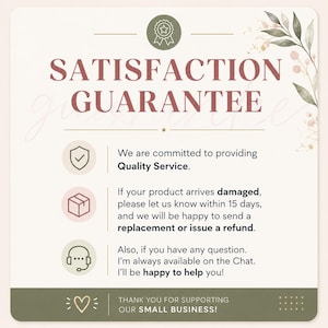 May include: A square informational card with a cream background, featuring the text SATISFACTION GUARANTEE in dark red. It includes icons for quality, shipping, and support, with text detailing a 15-day replacement policy and chat availability.