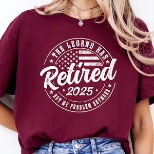 Retired 2025 Shirt, The Legend Has Retired Not My Problem Anymore Tee, Funny Retirement Gift, Gildan T-Shirt Hoodie Long Sleeve for Men