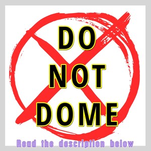 May include: A red circle with a diagonal red line through it. The words "DO NOT DOME" are written in black letters with a yellow outline.