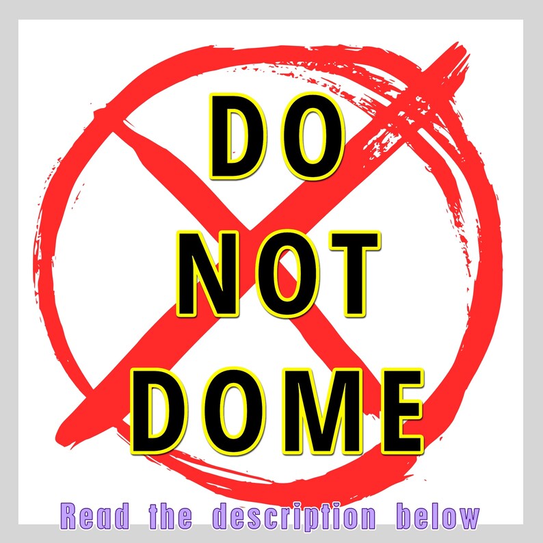 May include: A red circle with a diagonal red line through it. The words "DO NOT DOME" are written in black letters with a yellow outline.