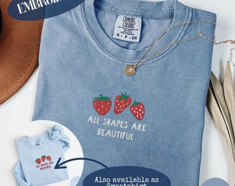 All Shapes Are Beautiful Strawberry Embroidery, Comfort Colors Shirts and Gildan 18000 Sweatshirts
