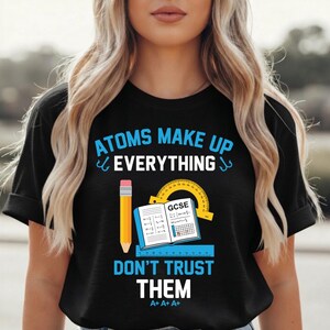 T-shirt scientifique drôle citation atomes chemise nerd étude de physique humour t-shirt GCSE cadeau étudiant chimie t-shirt graphique académique