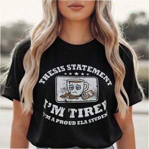 Thesis Statement I'm Tired Proud ELA Student T-Shirt, Funny English Major Gift, ELA Humor Tee, Sarcastic Student Apparel