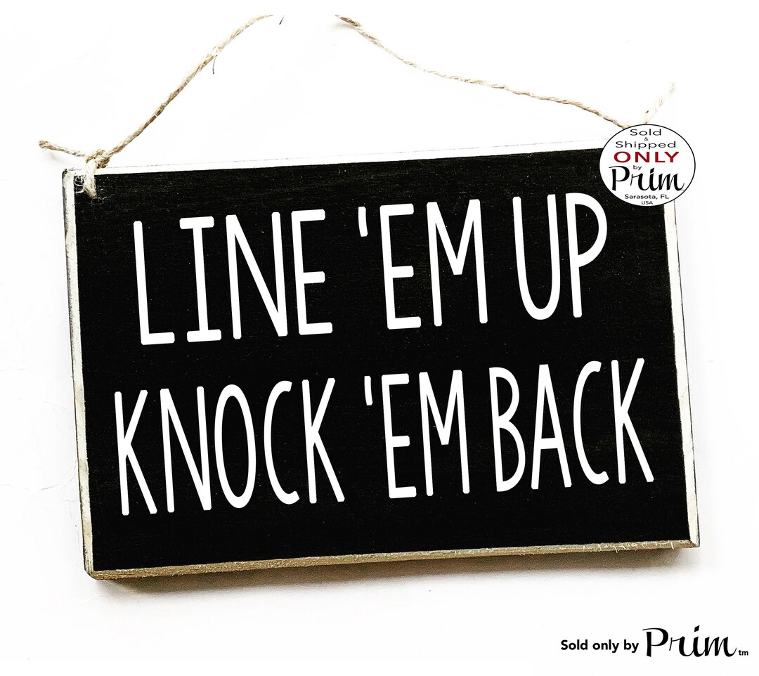 8x6 Line Em up Knock Em Back Custom Wood Sign Funny Conceryt I'm a Need