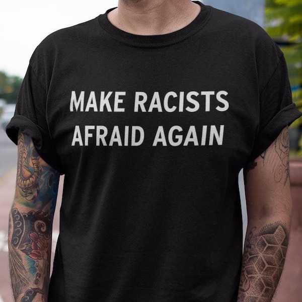 Make Racists Afraid Again Anti Racism T-Shirt