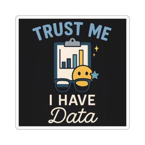 May include: A square sticker with a black background and the text "TRUST ME I HAVE Data" in blue and white. The design includes a chart, a smiley face wearing glasses, and a star.