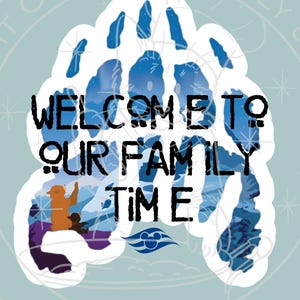 May include: A light blue sticker with a paw print design. The words "WELCOME TO OUR FAMILY TIME" are in black text. The sticker also features a cartoon bear and a smaller bear, with a Disney cruise logo.