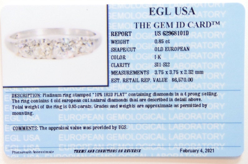 Puede incluir: Una tarjeta de tasaci&oacute;n de anillo de diamantes del European Gemological Laboratory (EGL) USA. La tarjeta muestra que el anillo est&aacute; hecho de platino y contiene 4 diamantes de talla antigua europea. El peso total de los diamantes es de 0,85 quilates. La tarjeta tambi&eacute;n incluye el n&uacute;mero de informe, el peso, la forma/talla, el color, la claridad, las medidas y el valor de reemplazo minorista estimado. El valor de la tasaci&oacute;n fue proporcionado por UGS. La tarjeta est&aacute; fechada el 4 de febrero de 2021.
