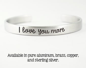 I Love You More Cuff Bracelet - pure aluminum, copper, brass or sterling silver