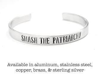 Smash the Patriarchy - Cuff Bracelet - Your choice of pure aluminum, stainless steel, copper, brass or sterling silver - feminist jewelry